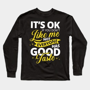 Sarcasm Saying, It's Ok If you don't like me Not Everyone Has Good Taste Long Sleeve T-Shirt